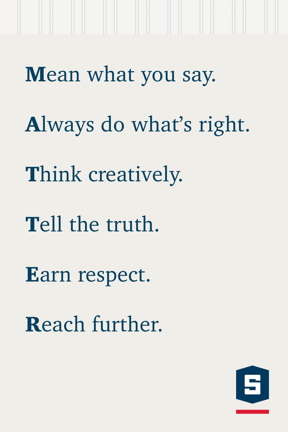 Mean What You Say, Always Do What's Right, Think Creatively, Tell The Truth, Earn Respect, Reach Further