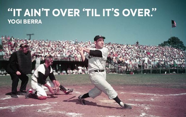Yogi Berra taking a swing with the quote it ain't over 